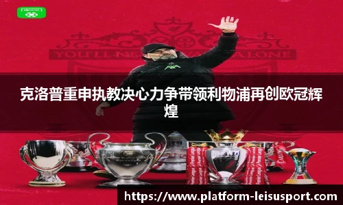 克洛普重申执教决心力争带领利物浦再创欧冠辉煌