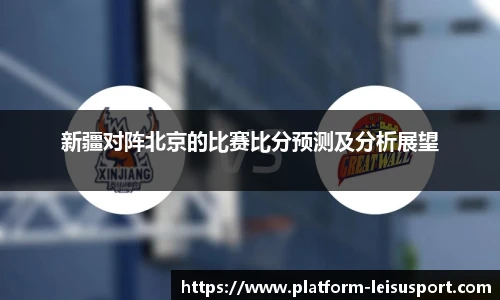新疆对阵北京的比赛比分预测及分析展望