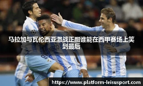 马拉加与瓦伦西亚激战正酣谁能在西甲赛场上笑到最后