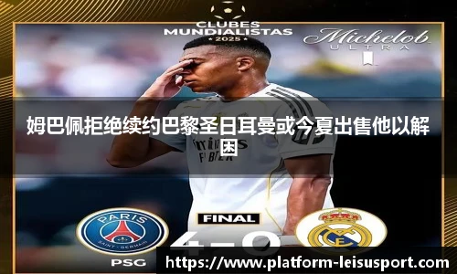 姆巴佩拒绝续约巴黎圣日耳曼或今夏出售他以解困