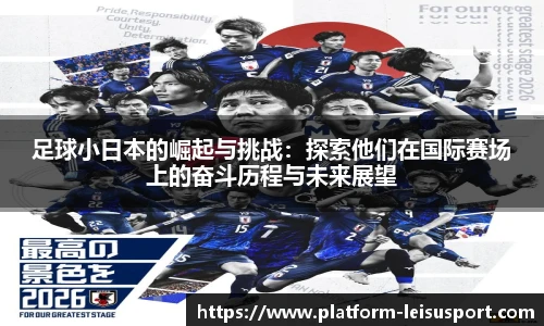 足球小日本的崛起与挑战：探索他们在国际赛场上的奋斗历程与未来展望